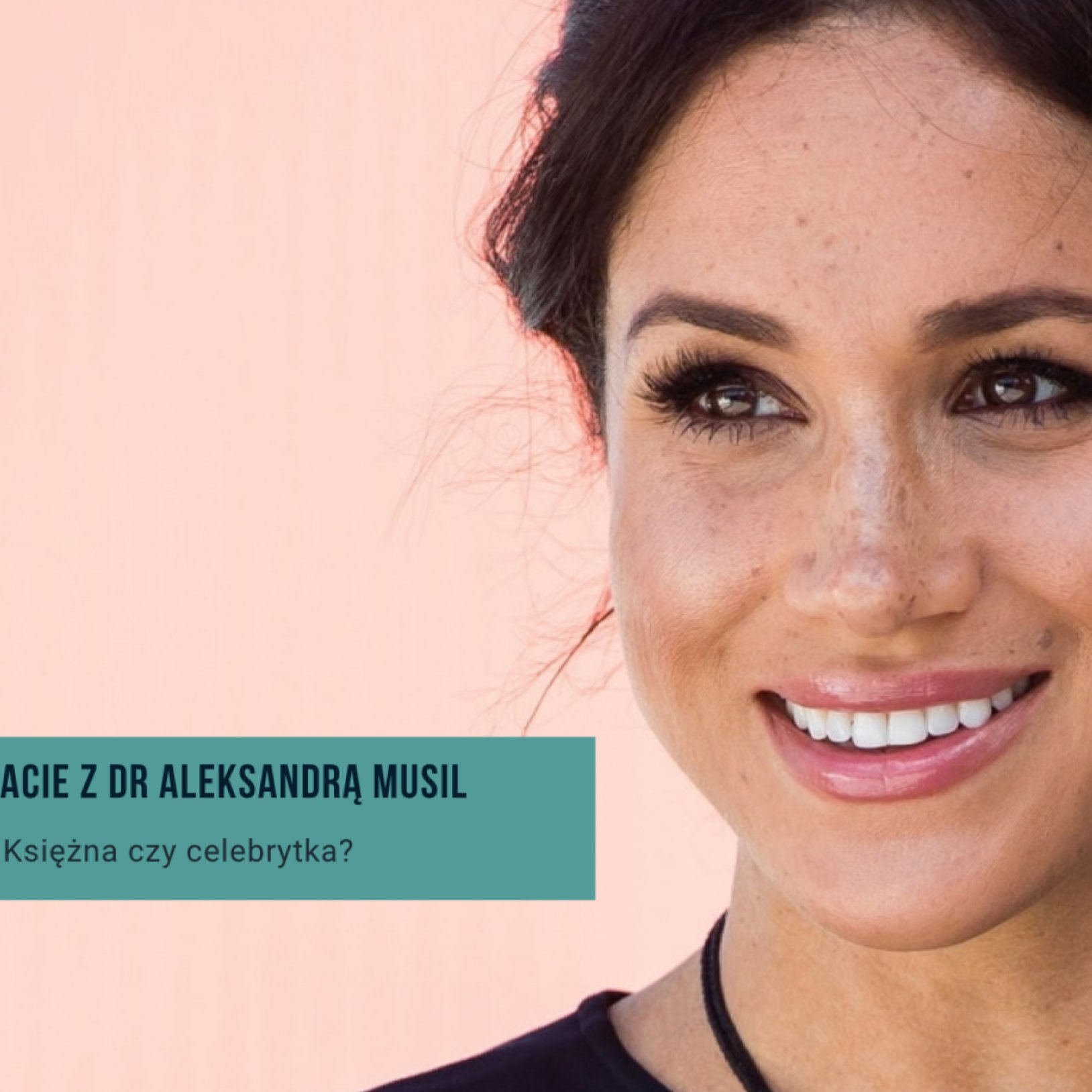 Dyskretny urok Meghan. Księżna czy celebrytka? Spotkanie przy herbacie z dr Aleksandrą Musil