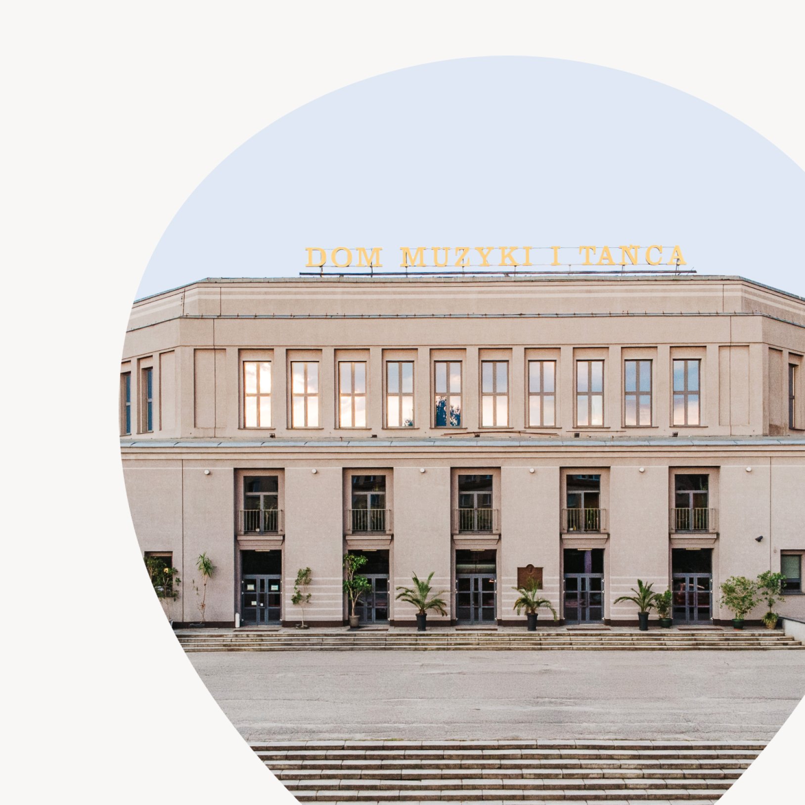 Frontowa elewacja jasnego, modernistycznego budynku z symetrycznymi oknami i wysokimi wejściami; na dachu widoczny napis „DOM MUZYKI I TAŃCA”, przed budynkiem stoją donice z roślinami i szerokie schody, a kadr jest ujęty w okrągłym wycięciu na jasnym tle.