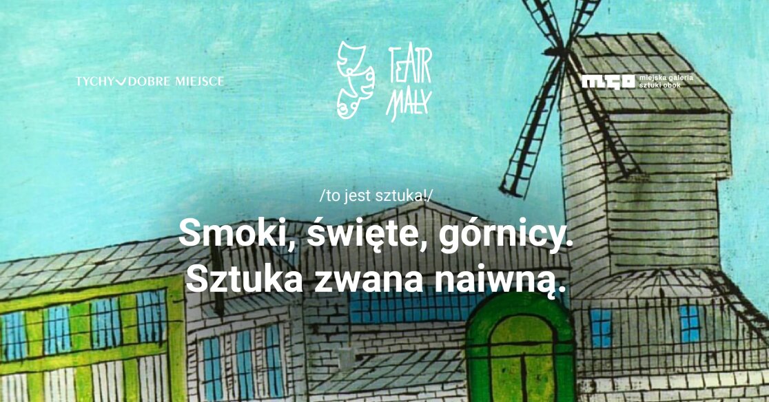 Plakat wystawy Smoki, święte, górnicy. Sztuka zwana naiwną w Miejskiej Galerii Sztuki Obok w Tychach, z ilustracją w stylistyce naiwnej przedstawiającą budynki i wiatrak.