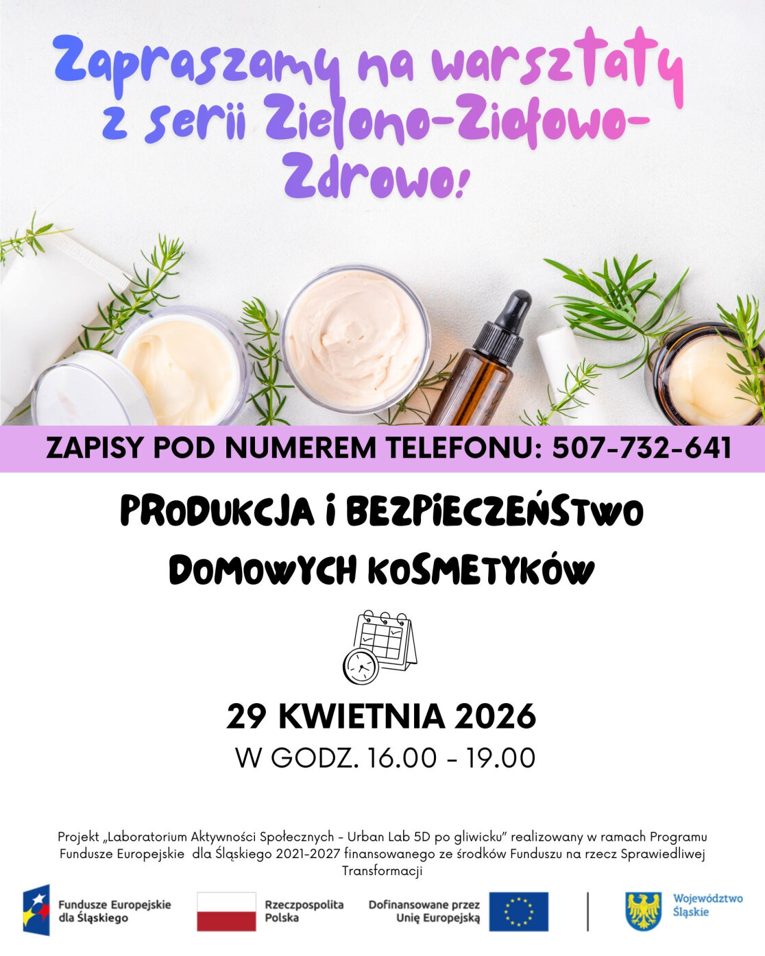 Plakat warsztatów z serii Zielono-Ziołowo-Zdrowo pt. Produkcja i bezpieczeństwo domowych kosmetyków, które odbędą się 29 kwietnia 2026 r. w godz. 16:00-19:00. Zawiera numer telefonu do zapisów i logotypy finansowania