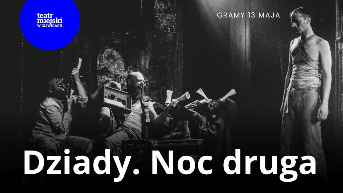 Plakat spektaklu Dziady. Noc druga w Teatrze Miejskim w Gliwicach. Czarno-białe zdjęcie przedstawia grupę aktorów w mrocznej scenografii, spektakl grany jest 13 maja.